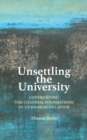 Image for Unsettling the University: Confronting the Colonial Foundations of US Higher Education