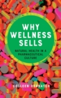 Image for Why wellness sells  : natural health in a pharmaceutical culture