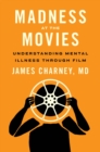 Image for Madness at the movies  : understanding mental illness through film