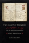 Image for The maker of pedigrees: Jakob Wilhelm Imhoff and the meanings of genealogy in early modern Europe