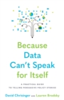 Image for Because data can&#39;t speak for itself  : a practical guide to telling compelling and impactful stories