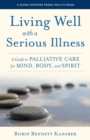 Image for Living well with a serious illness  : a guide to palliative care for mind, body, and spirit
