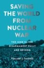 Image for Saving the world from nuclear war  : The June 12, 1982, Disarmament Rally and beyond