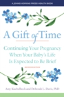 Image for A gift of time  : continuing your pregnancy when your baby&#39;s life expectancy is expected to be brief