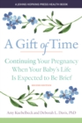 Image for A Gift of Time: Continuing Your Pregnancy When Your Baby&#39;s Life Is Expected to Be Brief