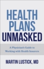 Image for Health plans unmasked  : a physician&#39;s guide to working with health insurers