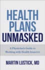 Image for Health Plans Unmasked: A Physician&#39;s Guide to Working With Health Insurers