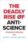 Image for The deadly rise of anti-science  : a scientist&#39;s warning