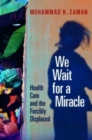 Image for We wait for a miracle  : health care and the forcibly displaced