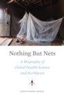 Image for Nothing But Nets: A Biography of Global Health Science and Its Objects