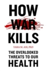 Image for How war kills  : the overlooked threats to our health