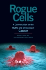 Image for Rogue cells  : a conversation on the myths and mysteries of cancer