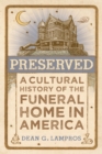 Image for Preserved: A Cultural History of the Funeral Home in America