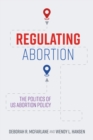 Image for Regulating Abortion: The Politics of US Abortion Policy