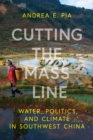 Image for Cutting the Mass Line : Water, Politics, and Climate in Southwest China