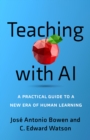 Image for Teaching with AI : A Practical Guide to a New Era of Human Learning: A Practical Guide to a New Era of Human Learning