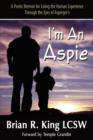 Image for I&#39;m an Aspie; A Poetic Memoir for Living the Human Experience Through the Eyes of Asperger&#39;s