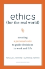 Image for Ethics for the real world  : creating a personal code to guide decisions in work and life