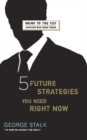 Image for Five Future Strategies You Need Right Now
