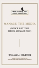 Image for Manage the Media : Don&#39;t Let the Media Manage You