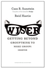 Image for Wiser  : getting beyond groupthink to make groups smarter