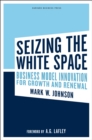 Image for Seizing the white space  : growth and renewal through business model innovation