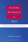Image for Flying without a net: turn fear of change into fuel for success
