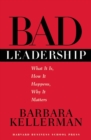 Image for Bad leadership: what it is, how it happens, why it matters