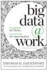Image for Big Data at Work: Dispelling the Myths, Uncovering the Opportunities