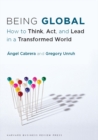 Image for Being Global : How to Think, Act, and Lead in a Transformed World