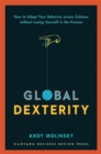 Image for Global Dexterity : How to Adapt Your Behavior Across Cultures without Losing Yourself in the Process