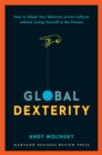 Image for Global dexterity: how to adapt your behavior across cultures without losing yourself in the process