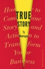 Image for True Story: How to Combine Story and Action to Transform Your Business