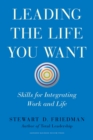 Image for Leading the Life You Want: Skills for Integrating Work and Life