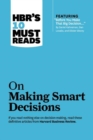 Image for HBR's 10 Must Reads on Making Smart Decisions (with featured article "Before You Make That Big Decision..." by Daniel Kahneman, Dan Lovallo, and Olivier Sibony)