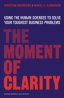 Image for Moment of Clarity: Using the Human Sciences to Solve Your Toughest Business Problems
