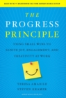 Image for The progress principle  : using small wins to ignite joy, engagement, and creativity at work