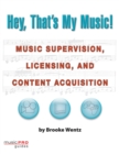 Image for Hey, That&#39;s My Music! : Music Supervision, Licensing and Content Acquisition