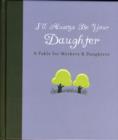 Image for I&#39;ll always be your daughter  : a fable for mothers &amp; daughters