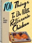 Image for 101 things to do with rotisserie chicken