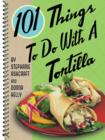 Image for 101 things to do with a tortilla
