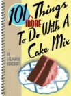 Image for 101 more things to do with a cake mix