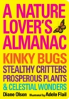 Image for A nature lover&#39;s almanac: kinky bugs, stealthy critters, prosperous plants &amp; celestial wonders