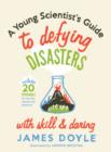 Image for A young scientist&#39;s guide to defying disasters with skill and daring