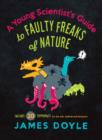 Image for A young scientist&#39;s guide to faulty freaks of nature: including 20 experiments for the sink, bathtub and backyard