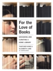 Image for For the Love of Books: Designing and Curating a Home Library