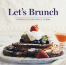 Image for Let&#39;s Brunch : 100 Recipes for the Best Meal of the Week