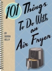 Image for 101 Things to Do with an Air Fryer