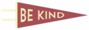 Image for Be Kind Pennant : (screen printed)