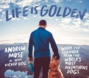 Image for Life is golden  : what I&#39;ve learned from the world&#39;s most adventurous dog
